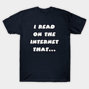 I read on the Internet that... T-Shirt